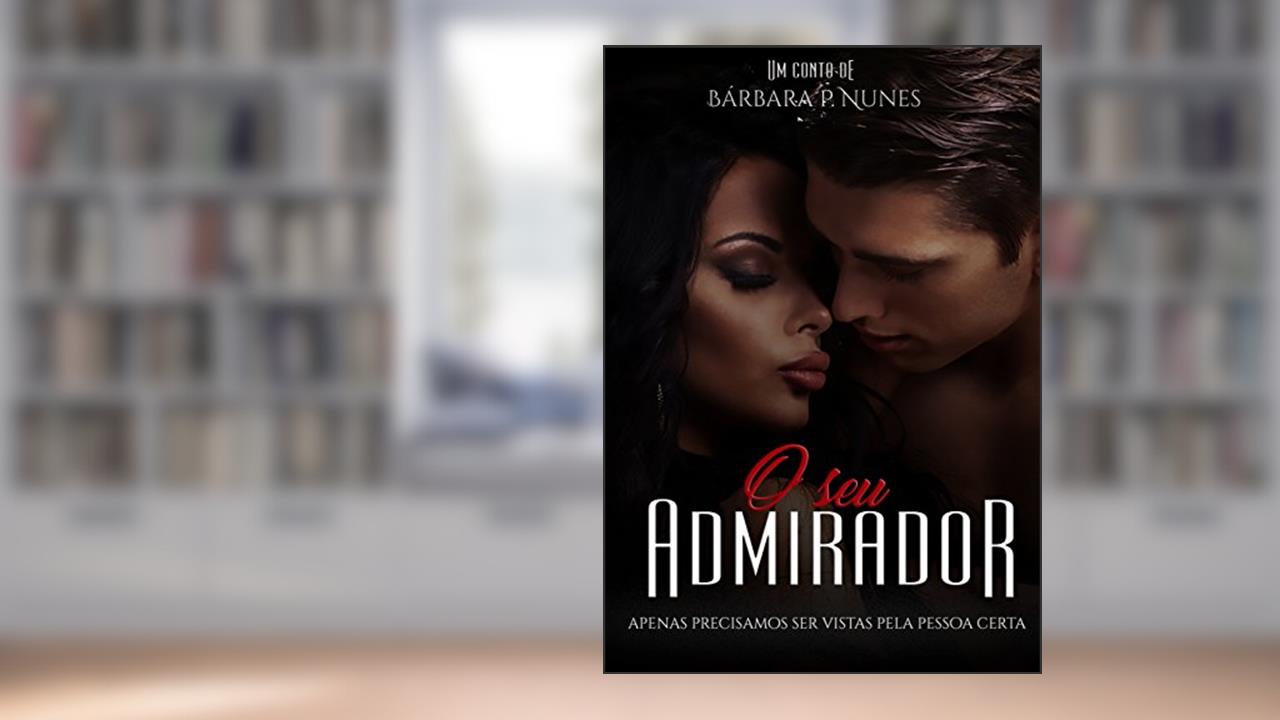 Capa de O seu admirador, do autor Bárbara P. Nunes