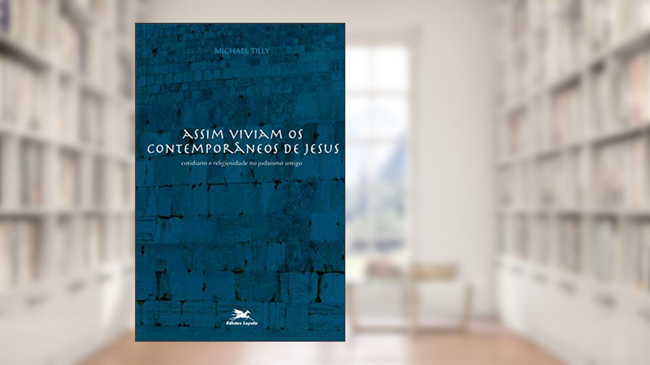 Capa de Assim viviam os contemporâneos de Jesus: Cotidiano e religiosidade no judaísmo antigo, do autor Michael Tilly