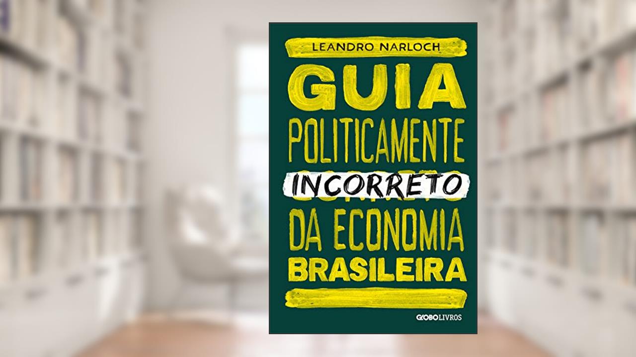 Guia politicamente incorreto da economia brasileira, do autor Leandro Narloch
