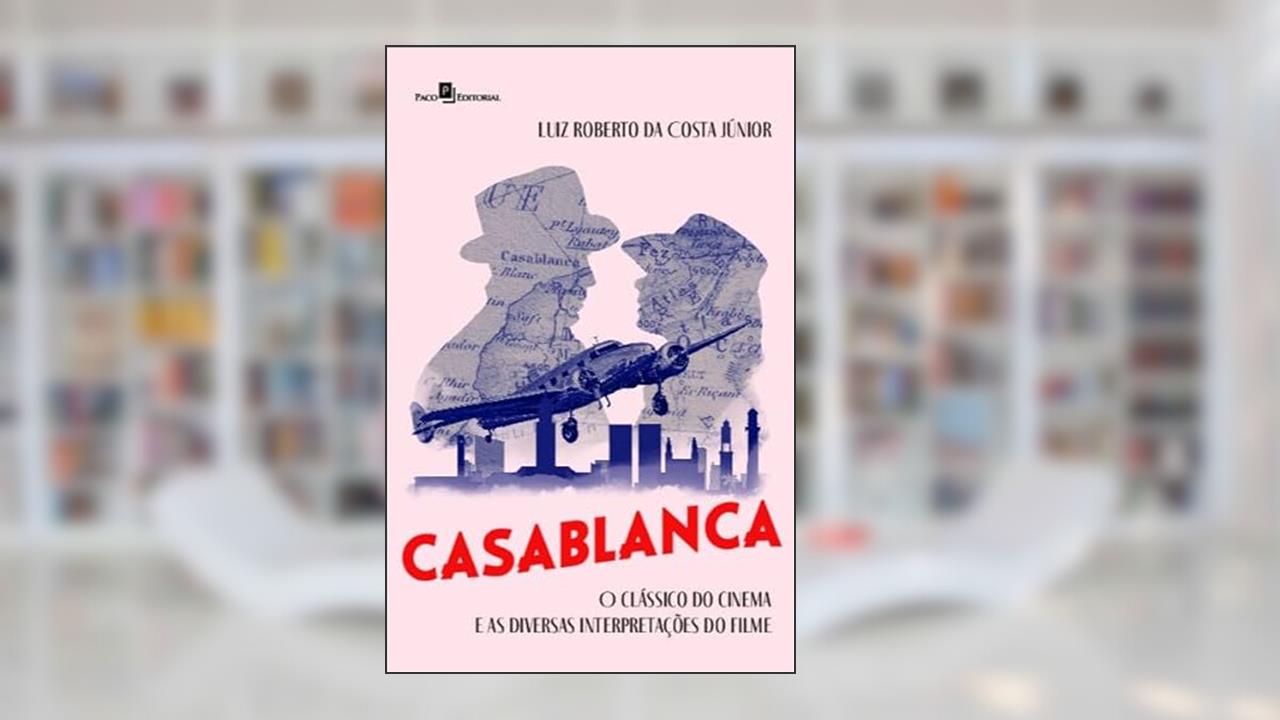 Casablanca: o Clássico do Cinema e as Diversas Interpretações do Filme, do autor Luiz Roberto Da Costa Júnior