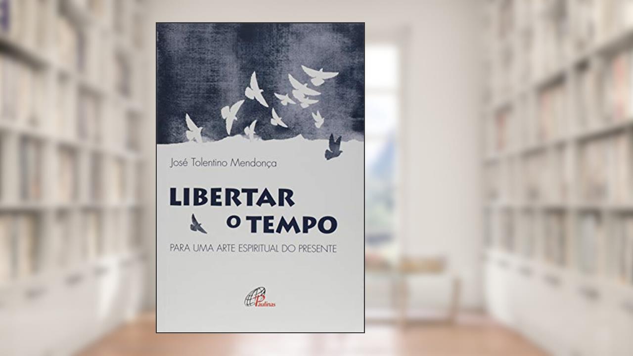Capa de Libertar o tempo: Para uma arte espiritual do presente, do autor José Tolentino Mendonça