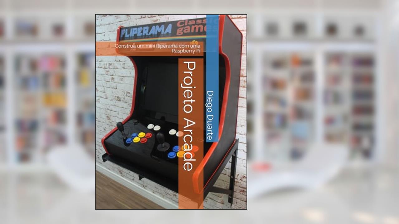 Projeto Arcade: Construa Um Mini Fliperama Com Uma Raspberry Pi, do autor Diego Alexandre Duarte