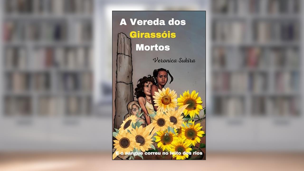 Capa de A Vereda dos Girassóis Mortos: E o sangue correu no leito dos rios, do autor Veronica Sukira