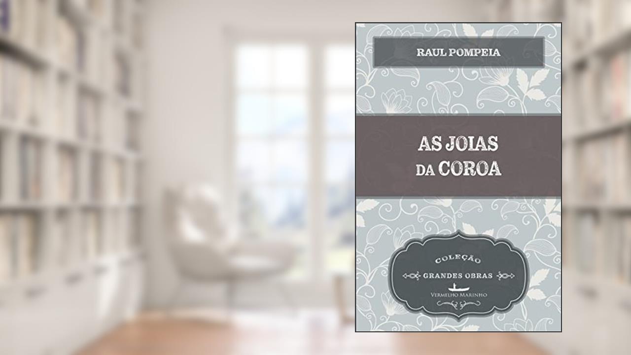 As Joias da Coroa, do autor Raul Pompéia