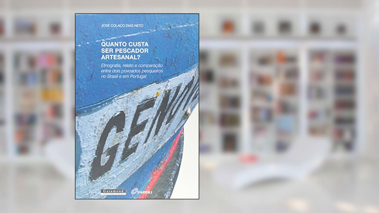 Capa de Quanto Custa Ser Pescador Artesanal? Etnografia, Relato e Comparação Entre Dois Povoados Pesqueiros no Brasil e em Portugal, do autor José Colaço Dias Neto