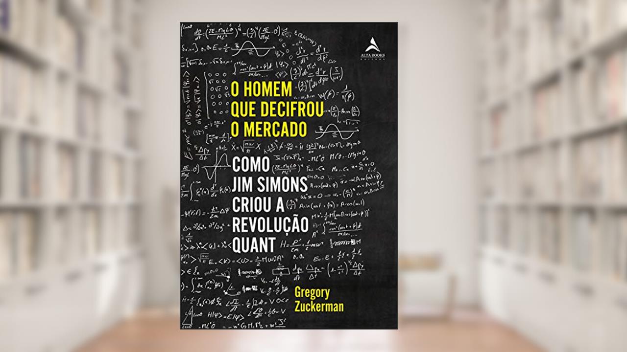 O Homem Que Decifrou O Mercado: Como Jim Simons criou a Revolução Quant, do autor Gregory Zuckerman