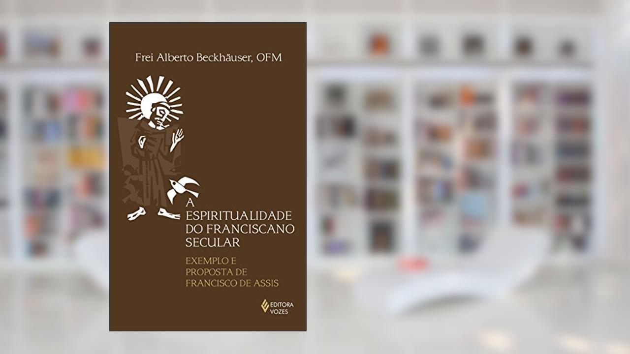 Capa de Espiritualidade do franciscano secular: Exemplo e proposta de Francisco de Assis, do autor Frei Alberto Beckhäuser