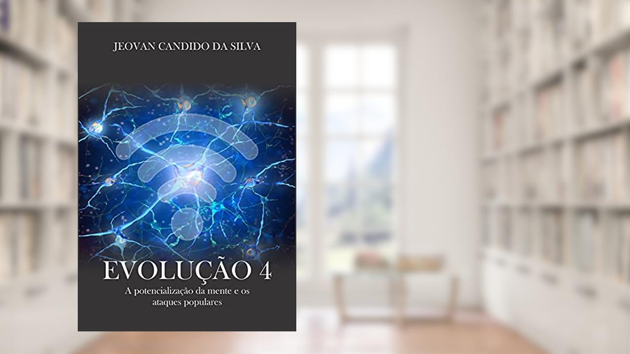 Evolução 4: A potencialização da mente e os ataques populares, do autor Jeovan candido da silva