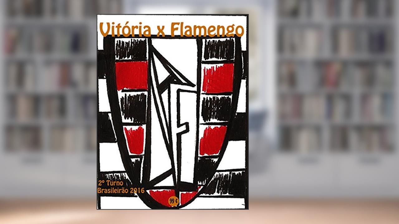 Capa de Vitória x Flamengo: Brasileirão 2016/2º Turno (Campanha do Clube de Regatas do Flamengo no Campeonato Brasileiro 2016 Série A Livro 24), do autor r. morel