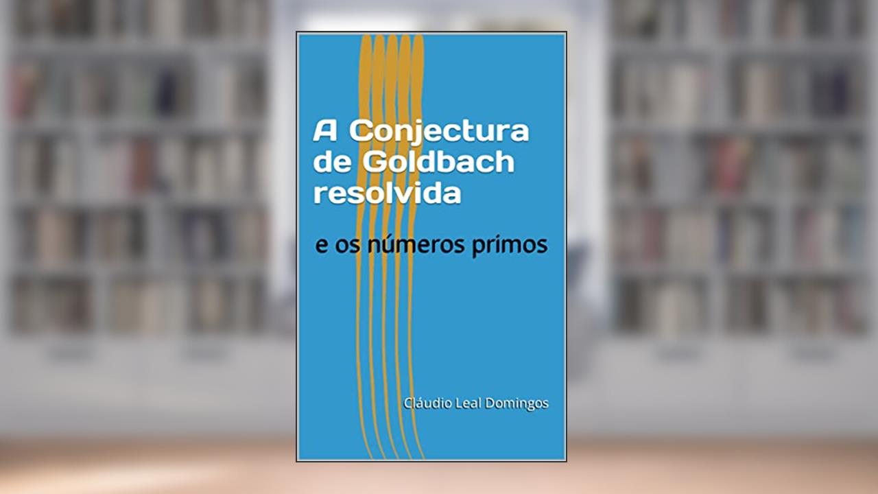 A Conjectura de Goldbach resolvida: e os números primos, do autor Cláudio Leal Domingos