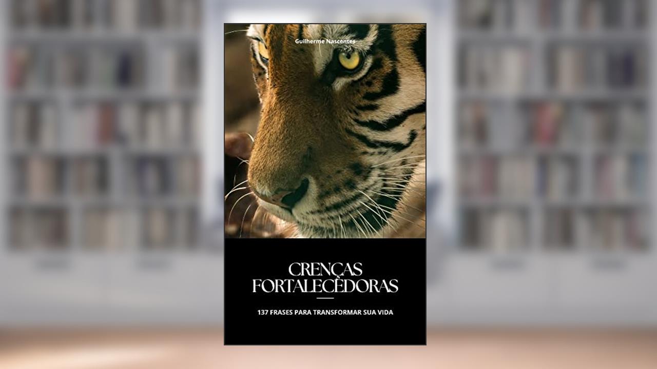 Crenças Fortalecedoras: 137 Frases Para Transformar Sua Vida, do autor Guilherme Nascentes