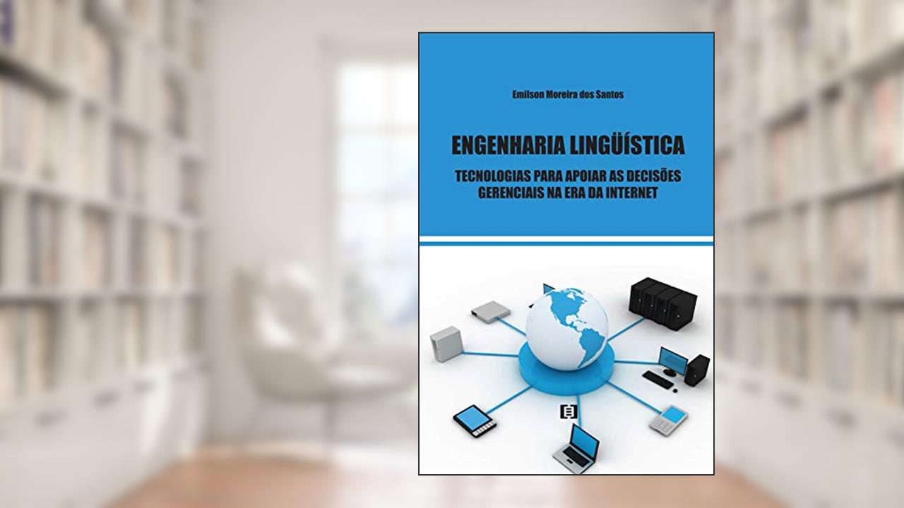 Engenharia Linguística. Uma Tecnologia Para Apoiar as Decisões Gerenciais, do autor Emilson Moreira dos Santos