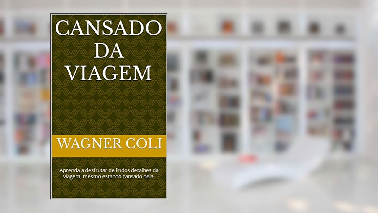 CANSADO DA VIAGEM: Aprenda a desfrutar de lindos detalhes da viagem, mesmo estando cansado dela., do autor Wagner Coli