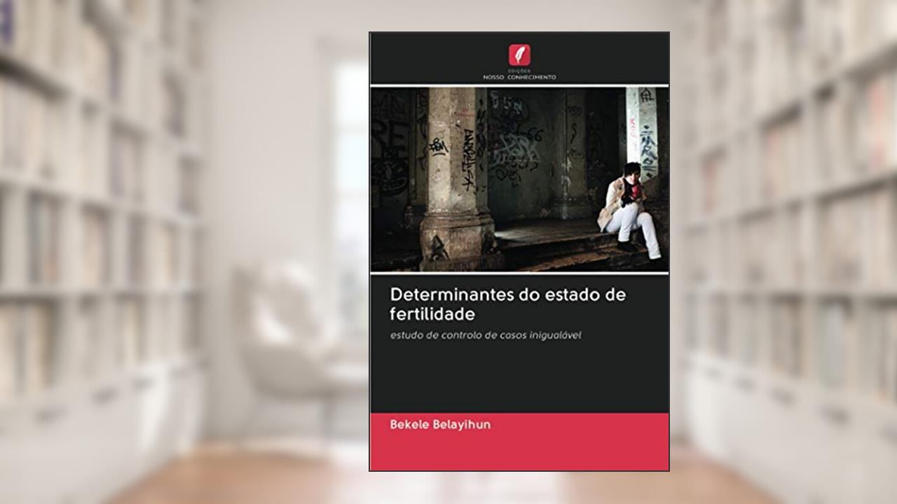 Capa de Determinantes do estado de fertilidade: estudo de controlo de casos inigualável, do autor Bekele Belayihun