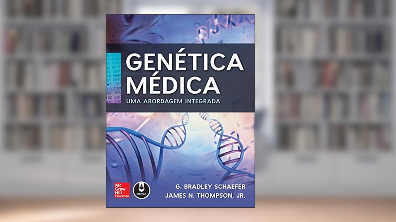 Genética Médica: Uma Abordagem Integrada, do autor G. Bradley Schaefer; James N. Thompson Jr.