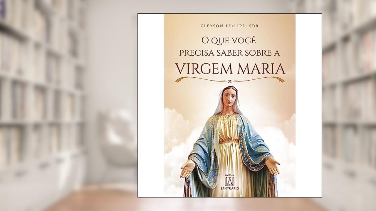 Capa de O que Voce Precisa Saber Sobre a Virgem Maria, do autor SDB Cleyson Fellipe