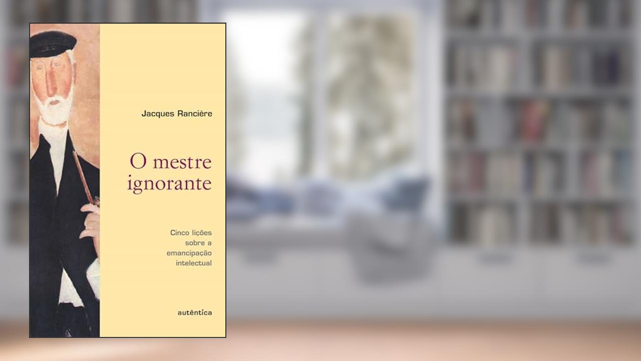 O mestre ignorante - Cinco lições sobre a emancipação intelectual, do autor Jacques Rancière