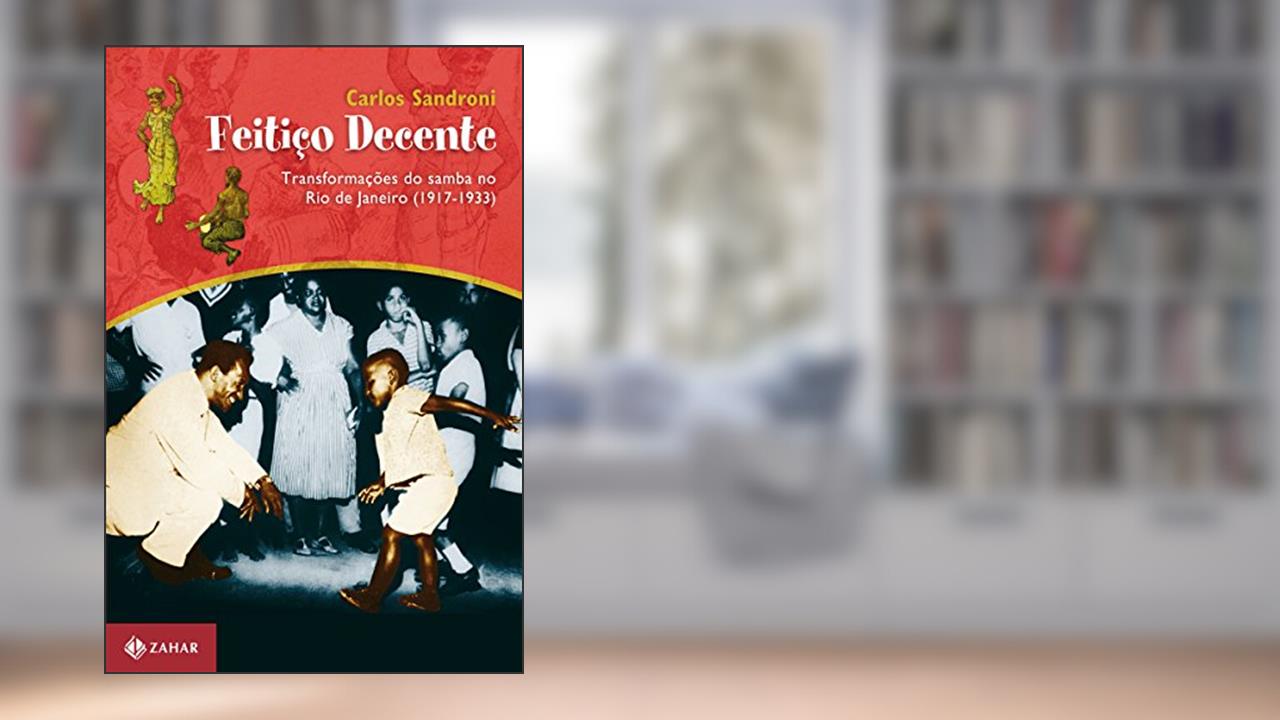 Feitiço decente: Transformações do samba no Rio de Janeiro (1917-1933), do autor Carlos Sandroni