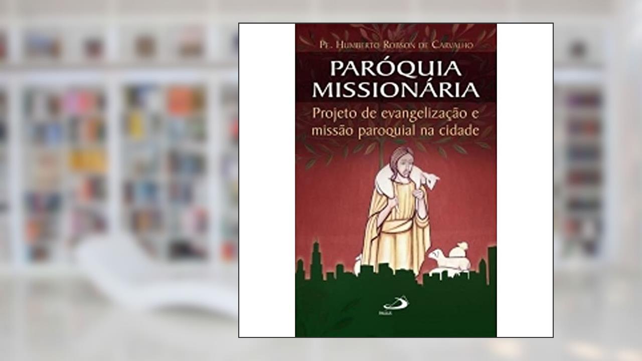 Capa de Paróquia Missionária Projeto de Evangelização e Missão Paroquial na Cidade: Projeto de Evangelização e Missão Paroquial na Cidade, do autor Pe. Humberto Robson de Carvalho
