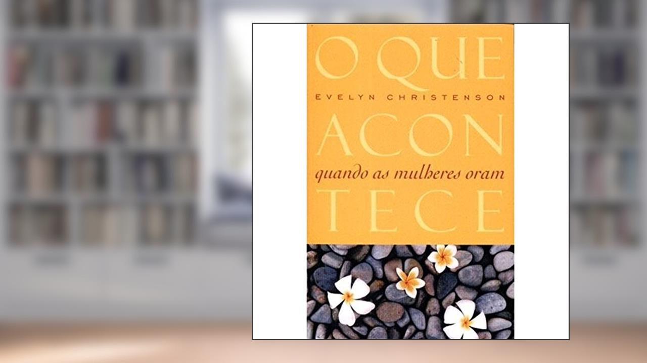 O Que Acontece Quando As Mulheres Oram, do autor Evelyn Christenson