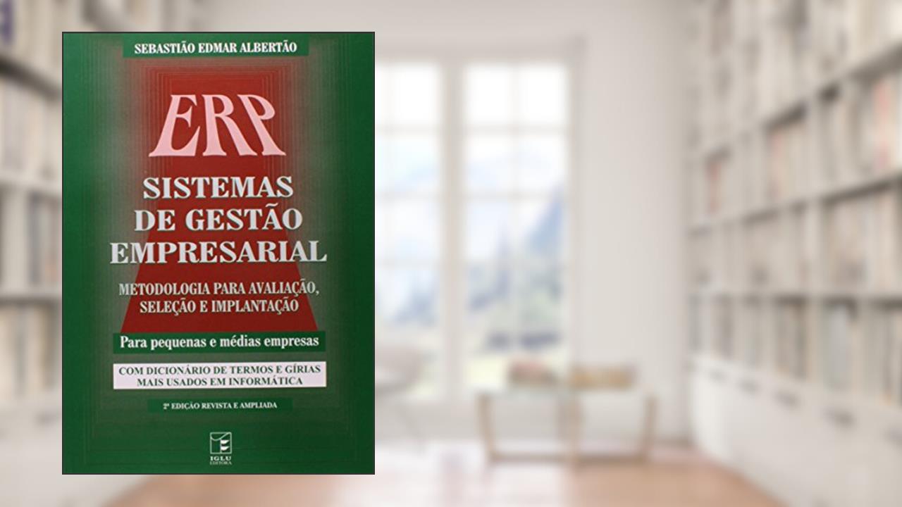 Capa de ERP Sistemas de Gestão Empresarial. Metodologia Para Avaliação Seleção e Implantação Para Pequenas e Médias Empresas, do autor Sebastião Edmar Albertão