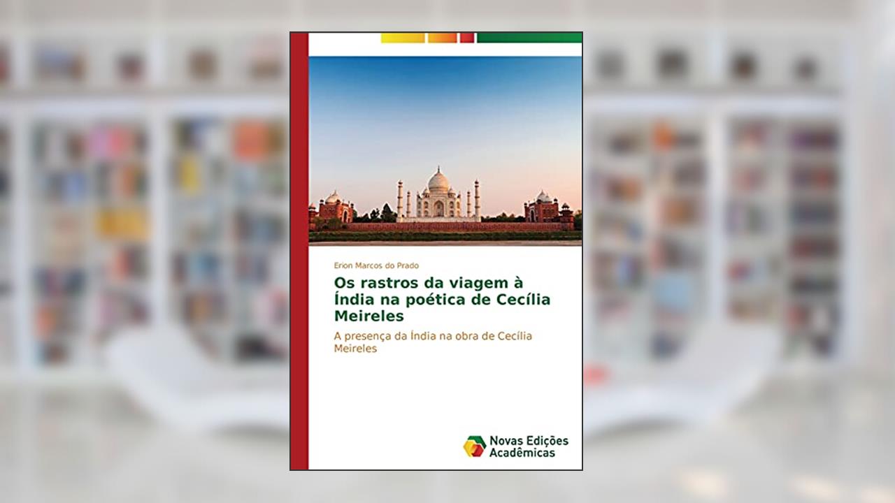 Os rastros da viagem à Índia na poética de Cecília Meireles: A presença da Índia na obra de Cecília Meireles, do autor Prado Erion Marcos do