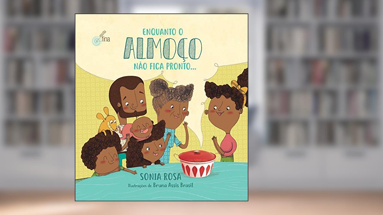 Enquanto o almoço não fica pronto..., do autor Sonia Rosa; Bruna Assis Brasil (ilustradora)