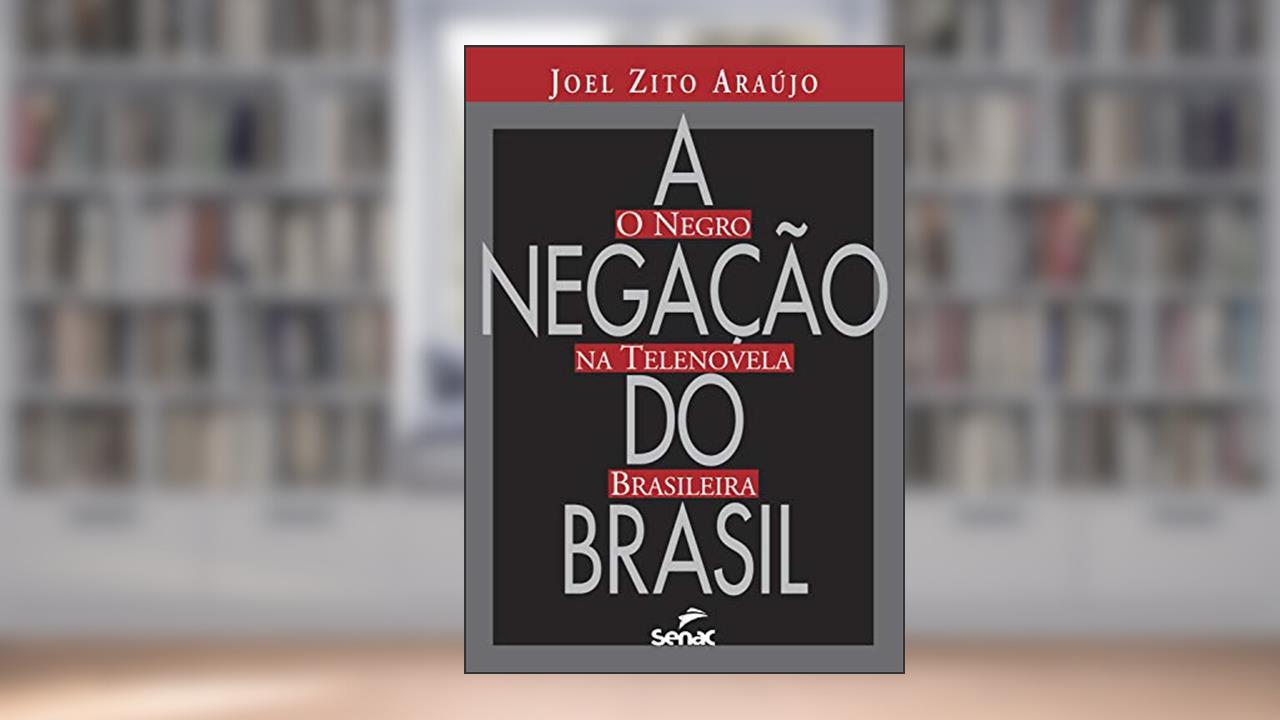 A negação do Brasil: o negro na telenovela brasileira, do autor Joel Zito Almeida de Araújo
