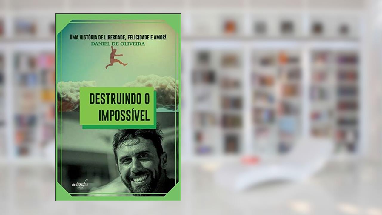 Capa de Destruindo o Impossível: uma História de Liberdade, Felicidade e Amor!, do autor Daniel de Oliveira