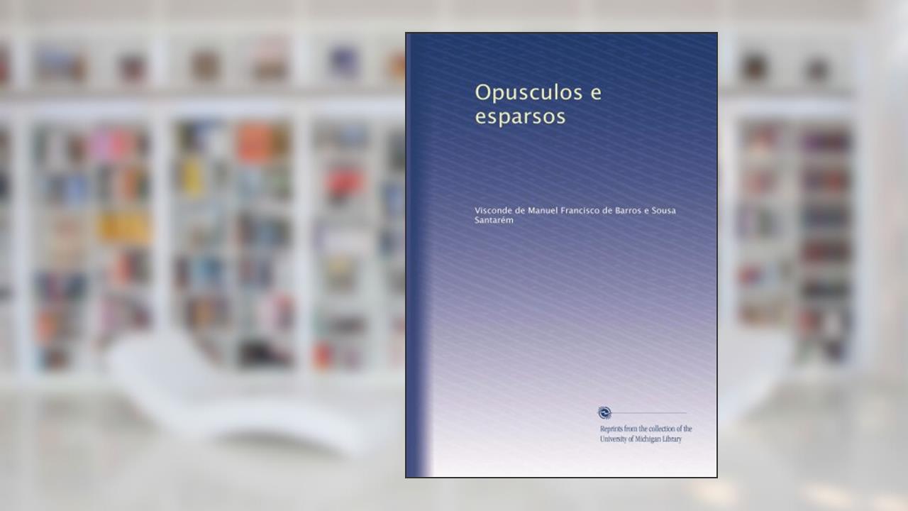 Capa de Opusculos e esparsos (Portuguese Edition), do autor Manuel Francisco de Barros e Sousa Santarém