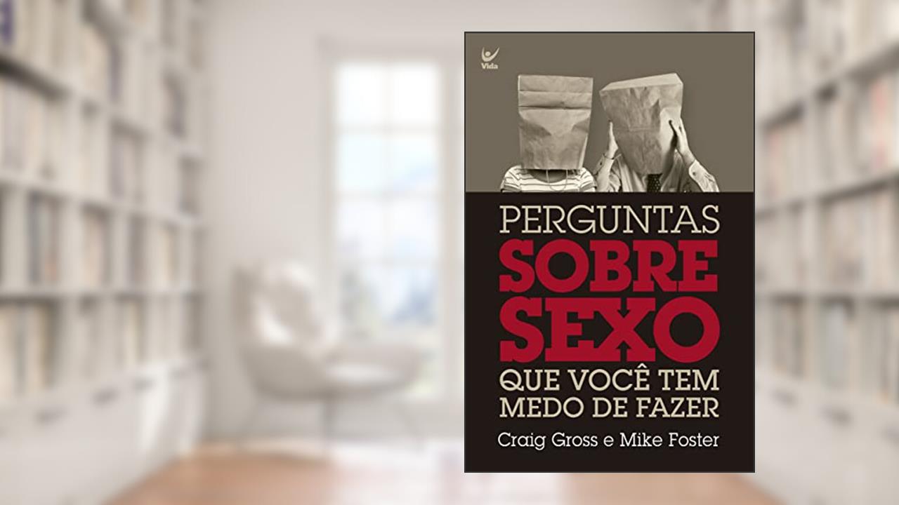 Perguntas Sobre Sexo que Você tem Medo de Fazer, do autor Craig Gross; Mike Foster