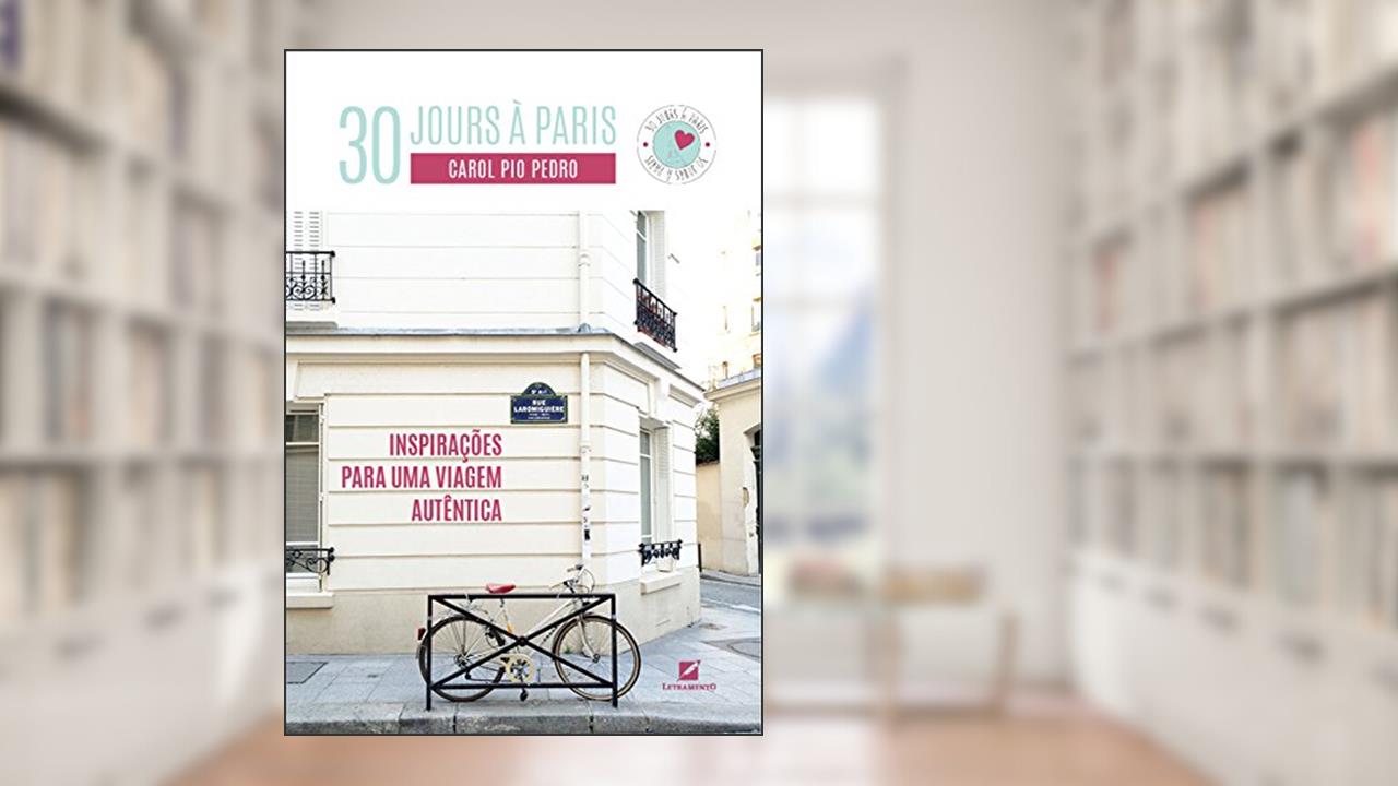 Capa de 30 Jours à Paris: Inspirações para uma viagem autêntica, do autor Carol Pio Pedro