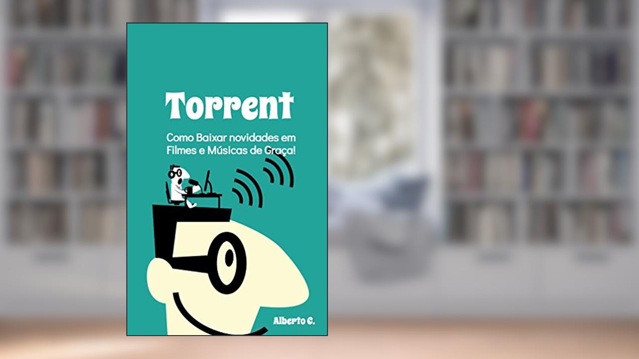 Capa de Torrent: Como Baixar novidades em Filmes e Músicas de Graça!, do autor Alberto Carretero