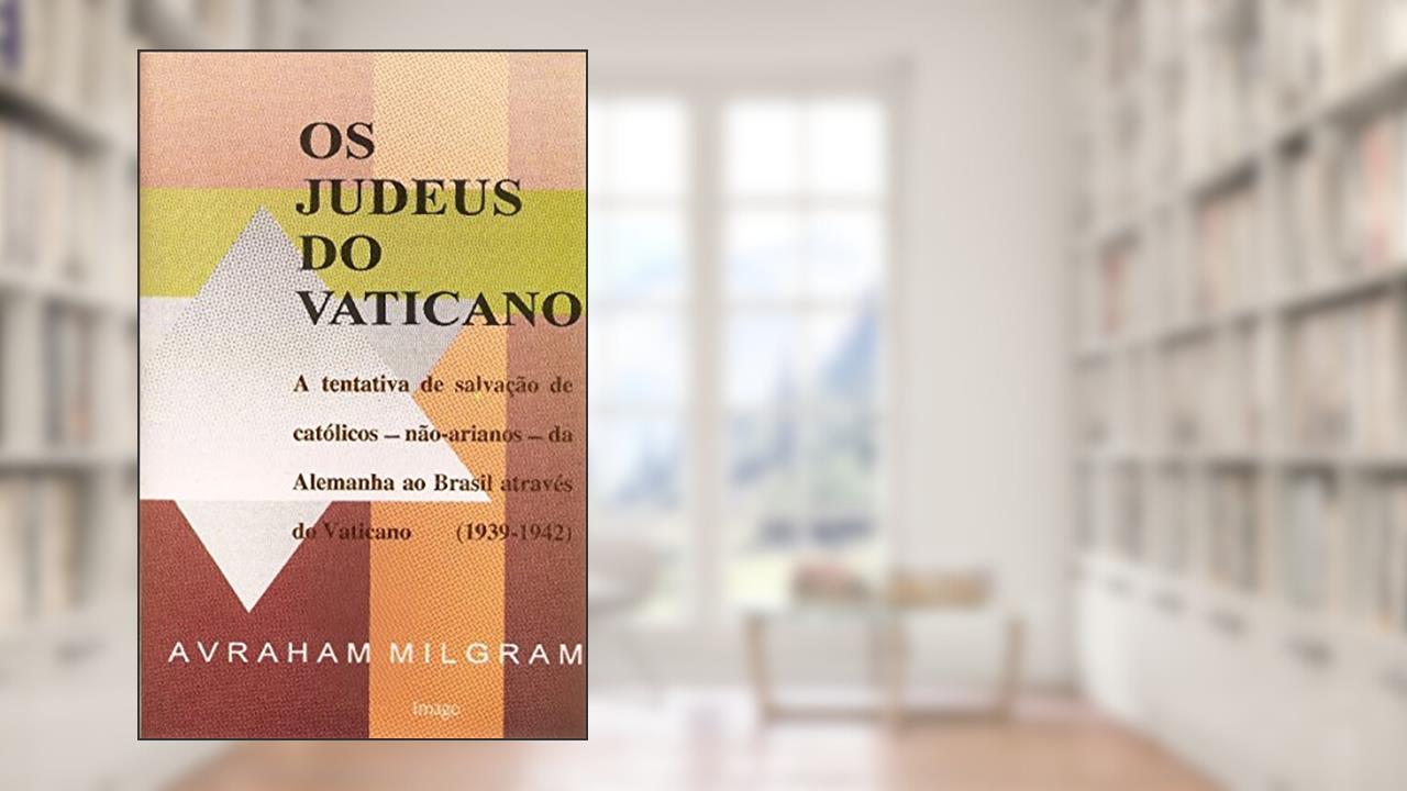 Capa de Os Judeus do Vaticano: A Tentativa de Salvação de Católicos - Não-arianos - da Alemanha ao Brasil Através do Vaticano (1939-1942), do autor Avraham Milgram