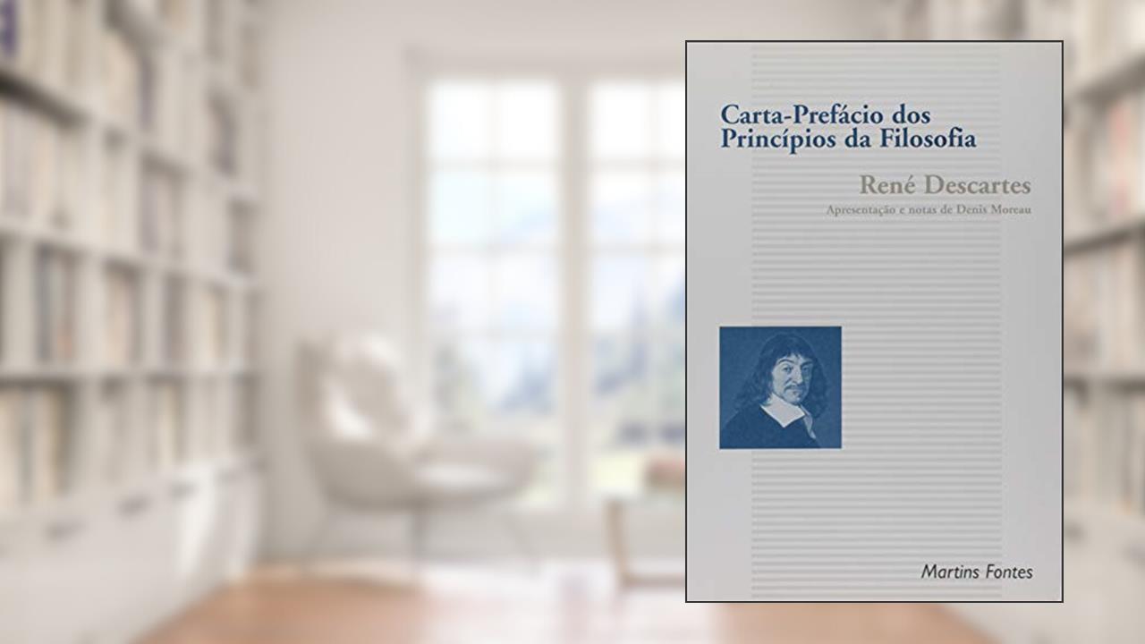 Carta-prefácio dos princípios da filosofia, do autor René Descartes