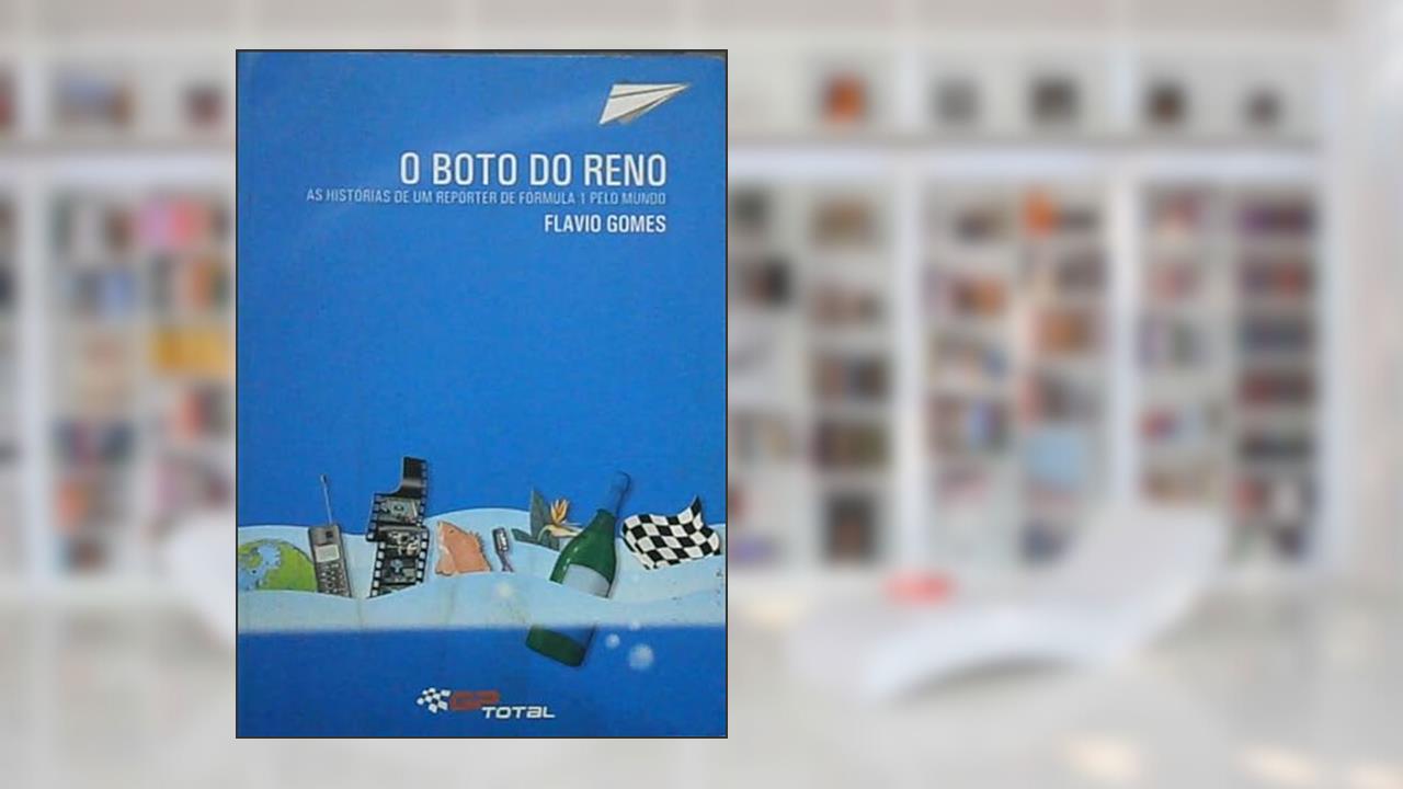 O Boto do Reno - As Histórias de um Repórter de Fórmula 1 Pelo Mundo, do autor Flávio Gomes