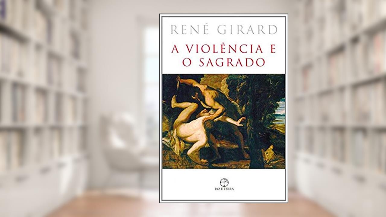 A Violência e o Sagrado, do autor Rene Girard
