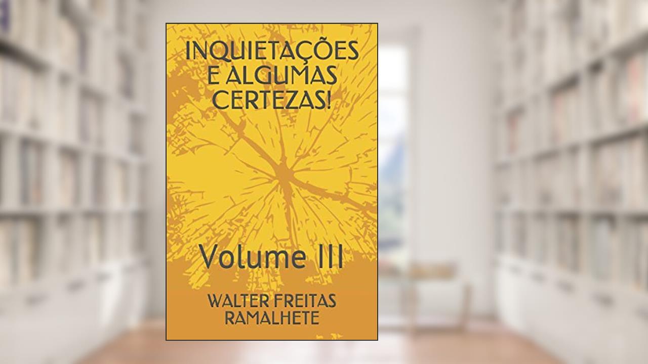 Capa de INQUIETAÇÕES E ALGUMAS CERTEZAS!: Volume III (Portuguese Edition), do autor WALTER FREITAS RAMALHETE
