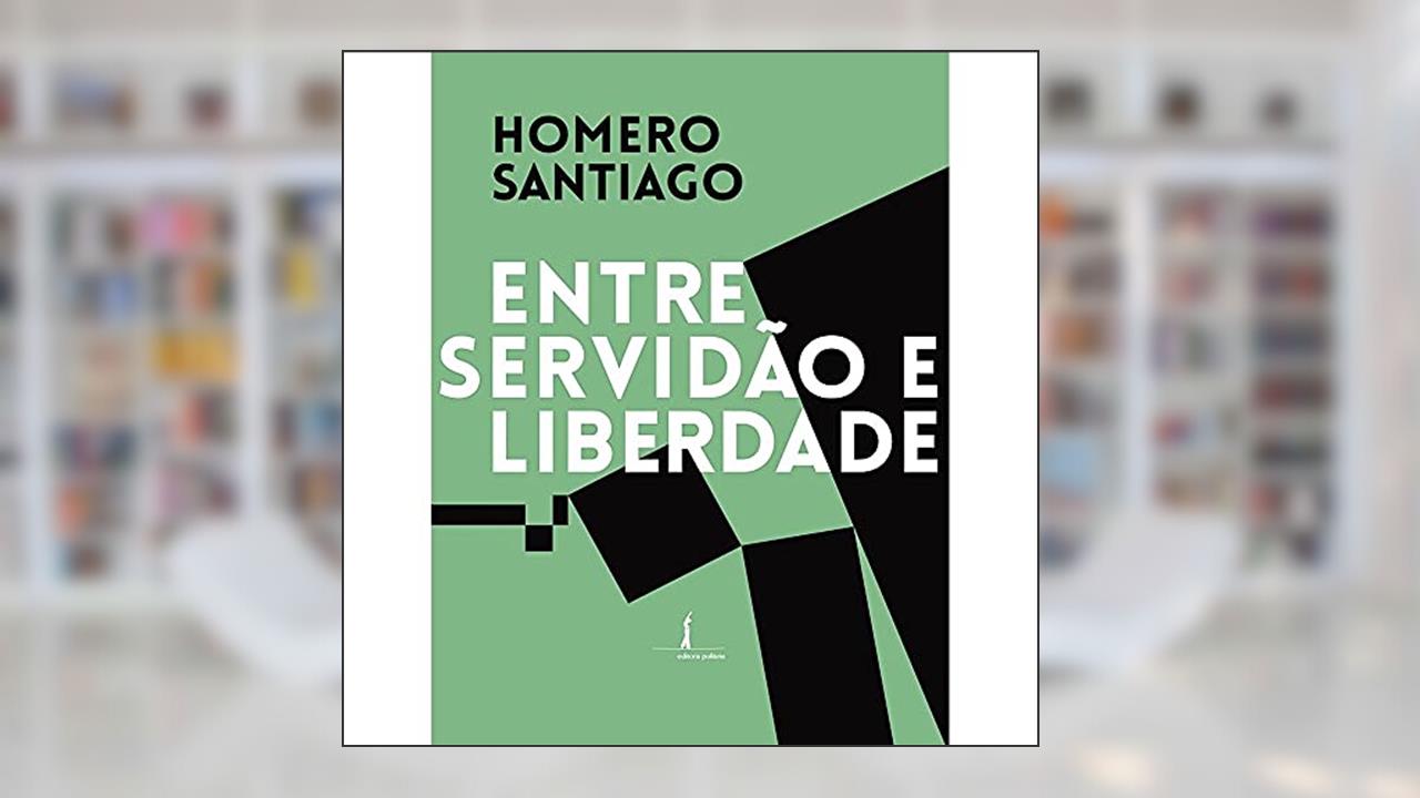 Capa de Entre Servidão e Liberdade, do autor Homero Santiago