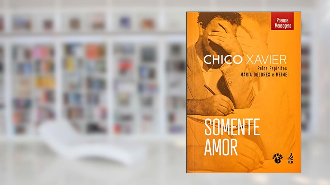 Somente Amor, do autor Francisco Cândido Xavier; Maria Dolores; Meimei
