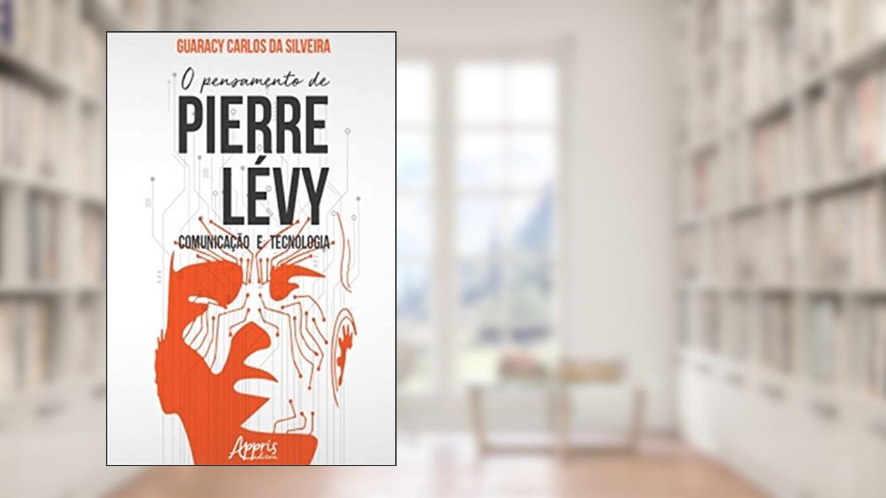 Capa de O Pensamento de Pierre Lévy: Comunicação e Tecnologia, do autor Guaracy Carlos da Silveira