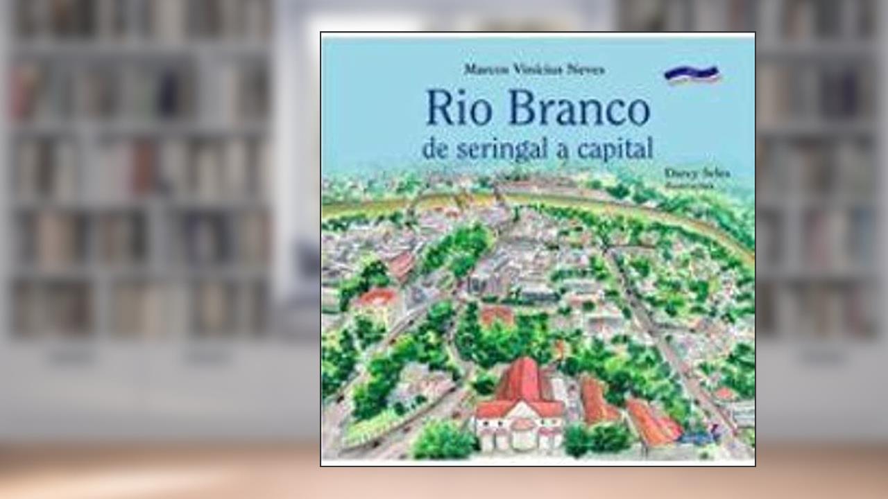 Capa de Rio Branco: de seringal a capital, do autor Darcy Seles