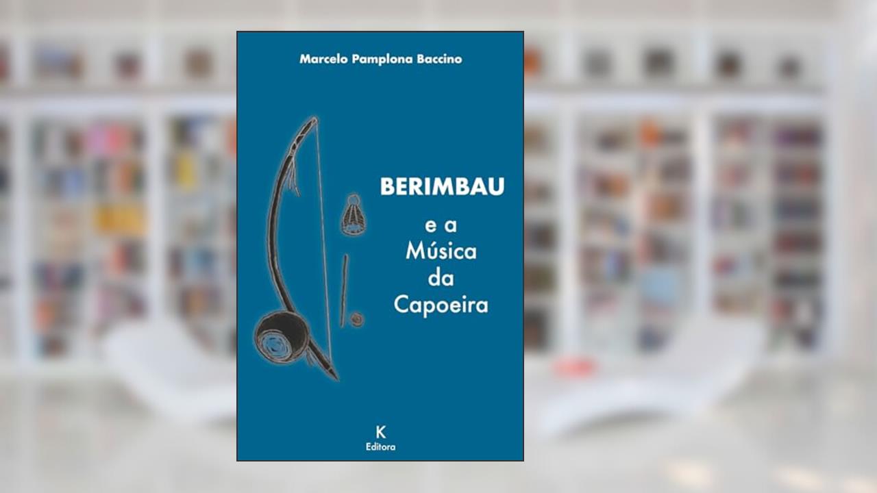 BERIMBAU e a Música da Capoeira, do autor Marcelo Pamplona Baccino