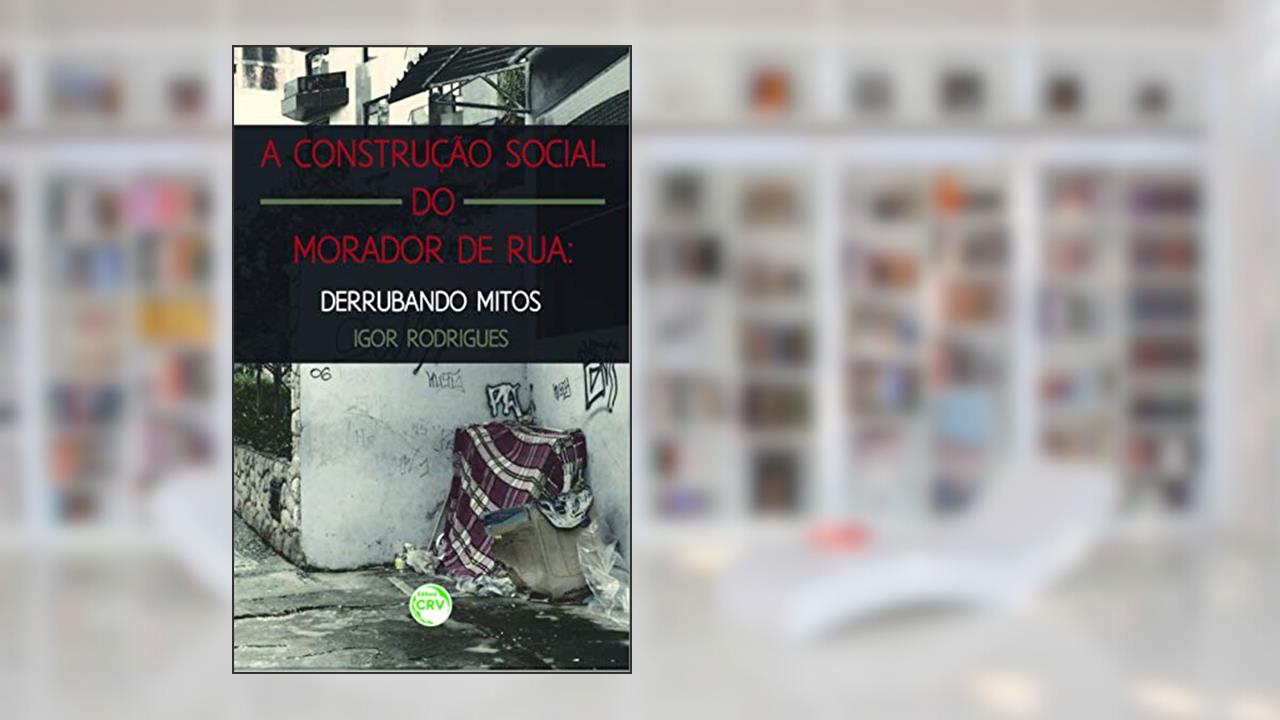 Capa de A construção social do morador de rua: derrubando mitos, do autor Igor Rodrigues