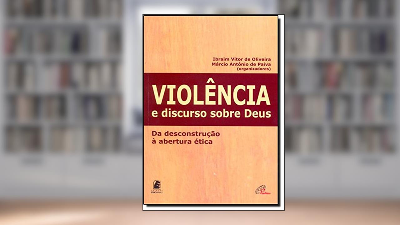 Capa de Violência e Discurso Sobre Deus. Da Descontrução à Abertura Ética, do autor Ibraim Vitor de Oliveira; Marcio Antonio de Paiva