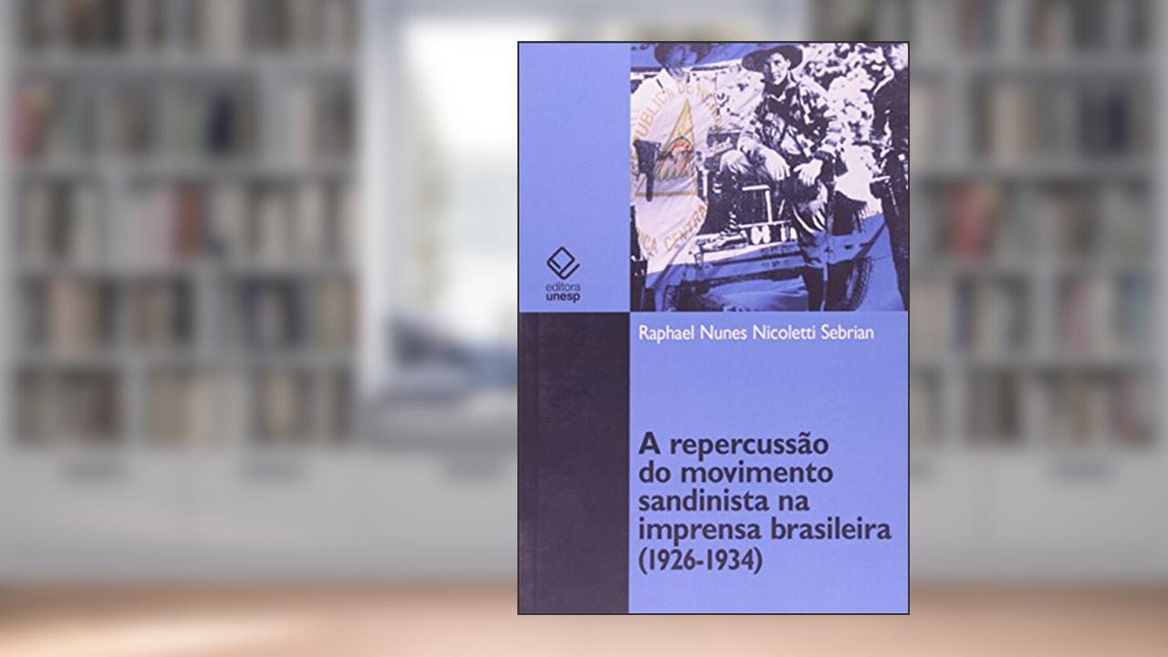 Capa de A repercussão do movimento sandinista na imprensa brasileira (1926-1934), do autor Raphael Nunes Nicoletti Sebrian
