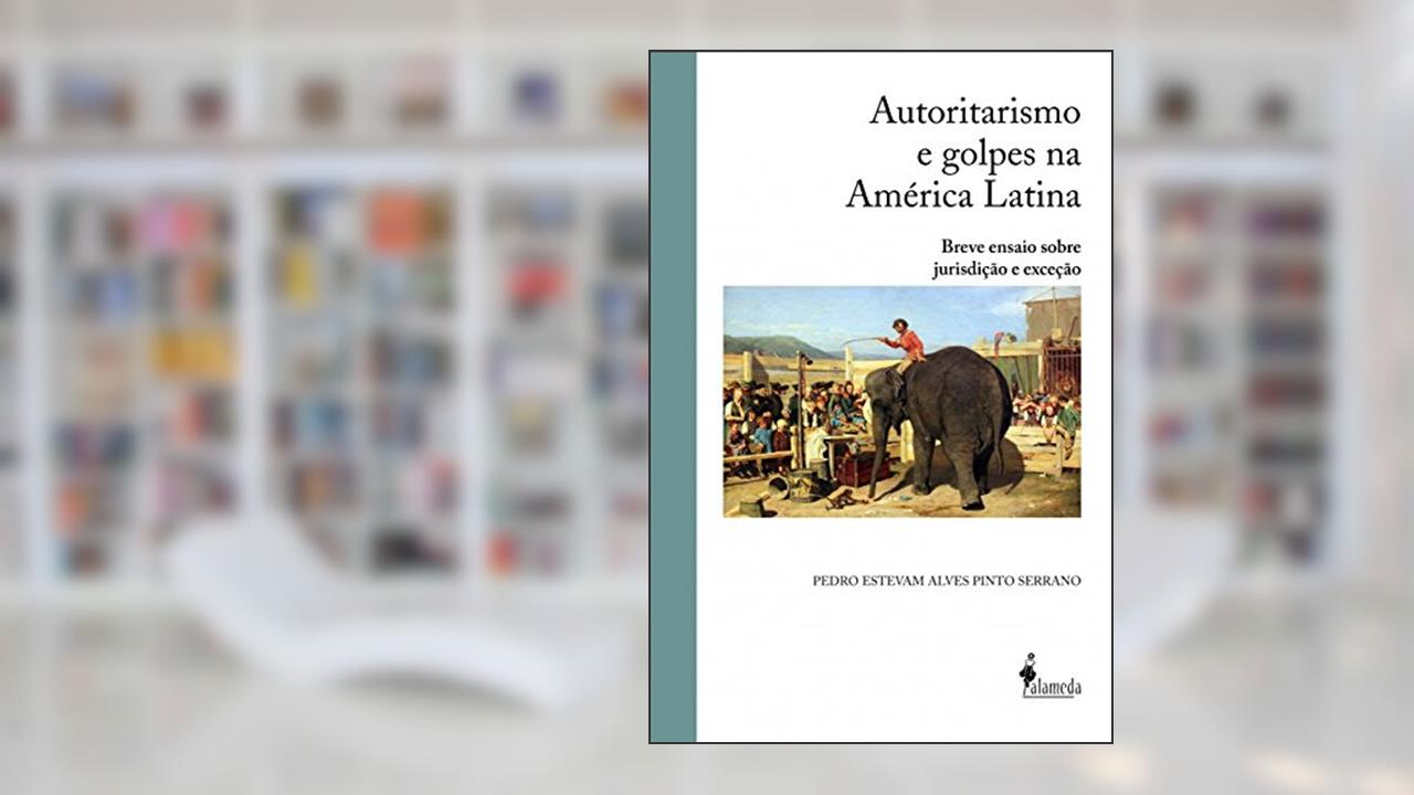 Capa de Autoritarismo e golpes na América Latina: Breve Ensaio Sobre Jurisdição e Exceção, do autor Pedro Estevam Alves Pinto Serrano