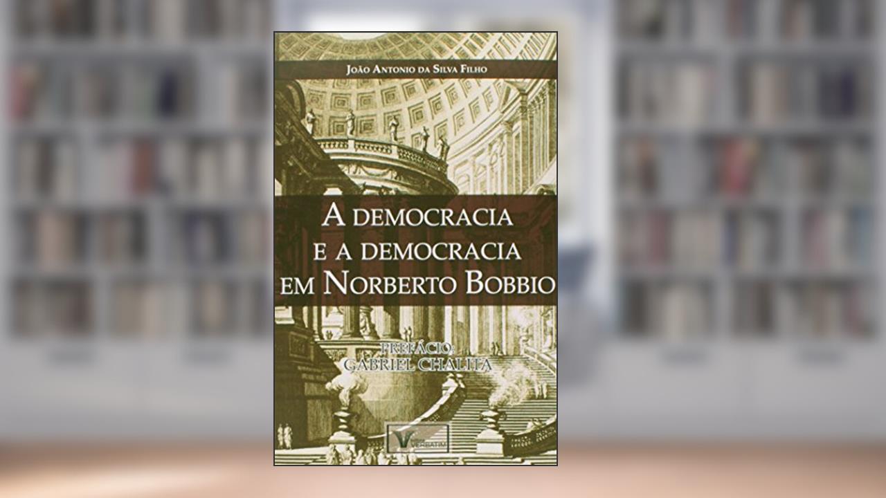 A Democracia e a Democracia em Norberto Bobbio, do autor João Antonio da Silva Filho