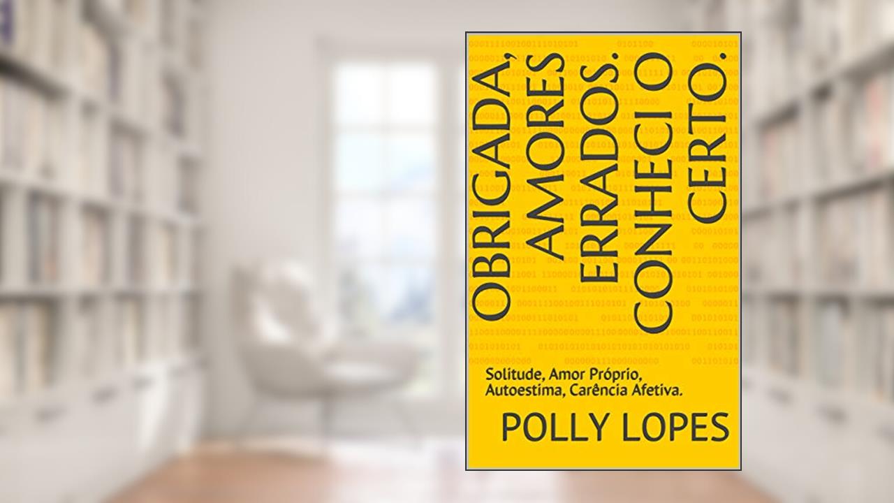 Capa de Obrigada, Amores Errados. Conheci o Certo.: Solitude, Amor Próprio, Autoestima, Carência Afetiva., do autor Polly Lopes