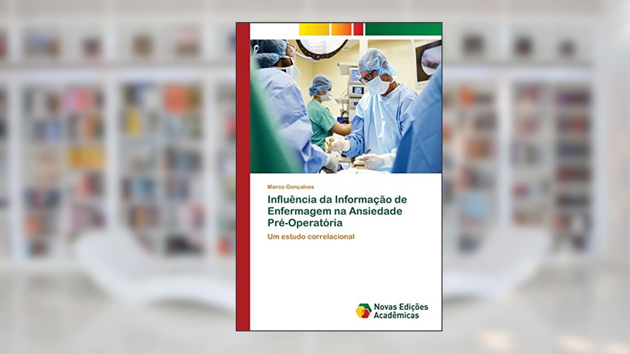 Capa de Influência da Informação de Enfermagem na Ansiedade Pré-Operatória: Um estudo correlacional, do autor Marco Gonçalves